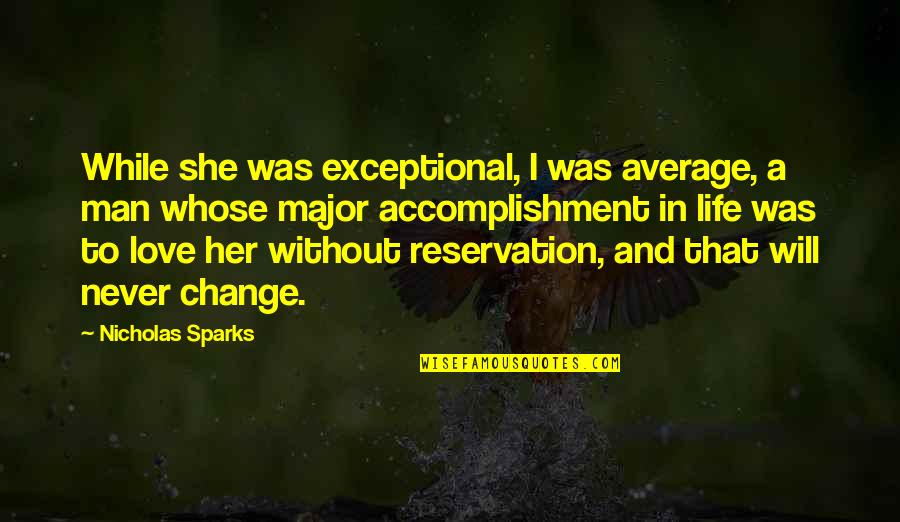 Change In Love And Life Quotes By Nicholas Sparks: While she was exceptional, I was average, a