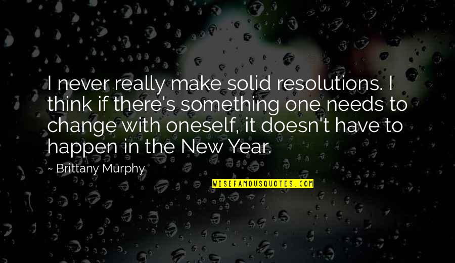 Change In One Year Quotes By Brittany Murphy: I never really make solid resolutions. I think