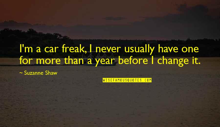 Change In One Year Quotes By Suzanne Shaw: I'm a car freak, I never usually have