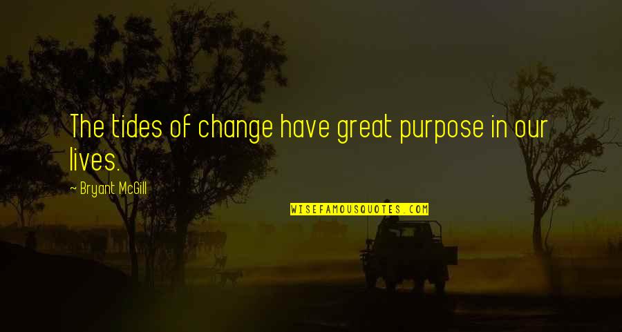 Change In Our Lives Quotes By Bryant McGill: The tides of change have great purpose in