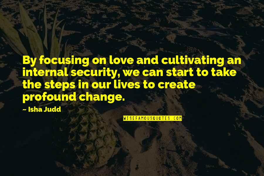 Change In Our Lives Quotes By Isha Judd: By focusing on love and cultivating an internal