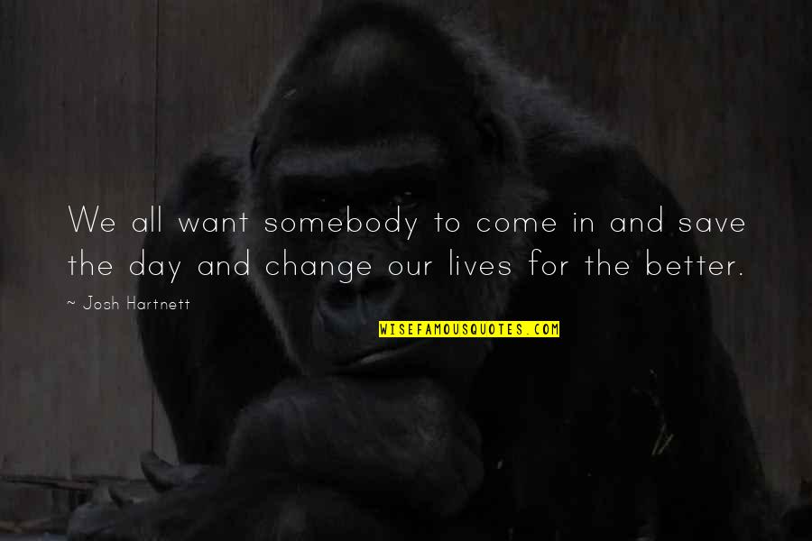 Change In Our Lives Quotes By Josh Hartnett: We all want somebody to come in and
