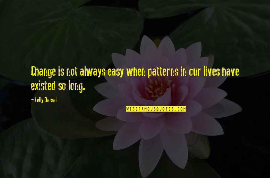 Change In Our Lives Quotes By Lolly Daskal: Change is not always easy when patterns in