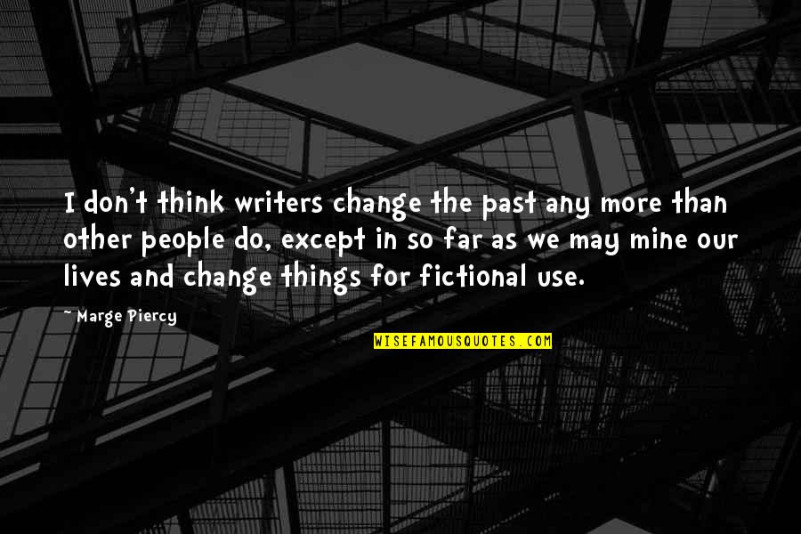 Change In Our Lives Quotes By Marge Piercy: I don't think writers change the past any