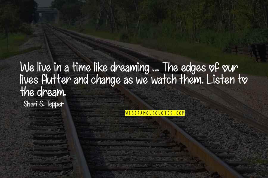 Change In Our Lives Quotes By Sheri S. Tepper: We live in a time like dreaming ...