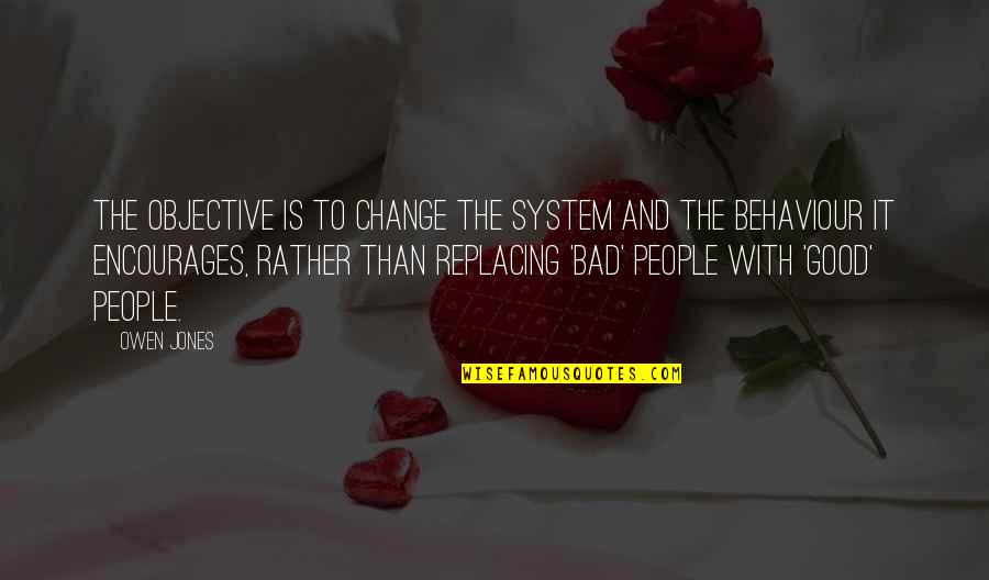 Change In People' Behaviour Quotes By Owen Jones: The objective is to change the system and