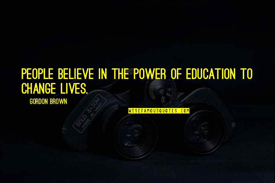 Change In People Quotes By Gordon Brown: People believe in the power of education to