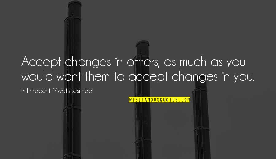 Change In People Quotes By Innocent Mwatsikesimbe: Accept changes in others, as much as you