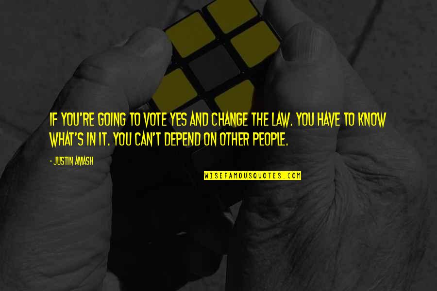 Change In People Quotes By Justin Amash: If you're going to vote yes and change