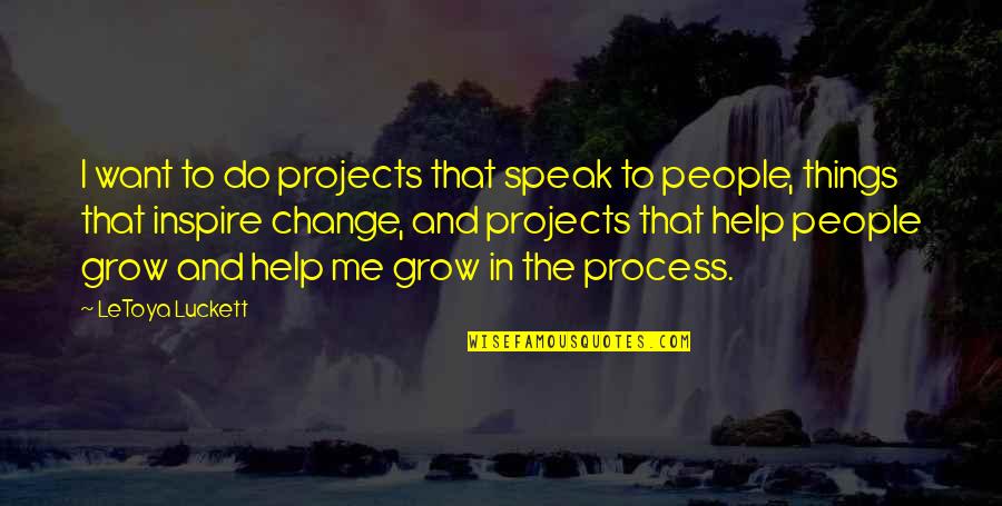 Change In People Quotes By LeToya Luckett: I want to do projects that speak to