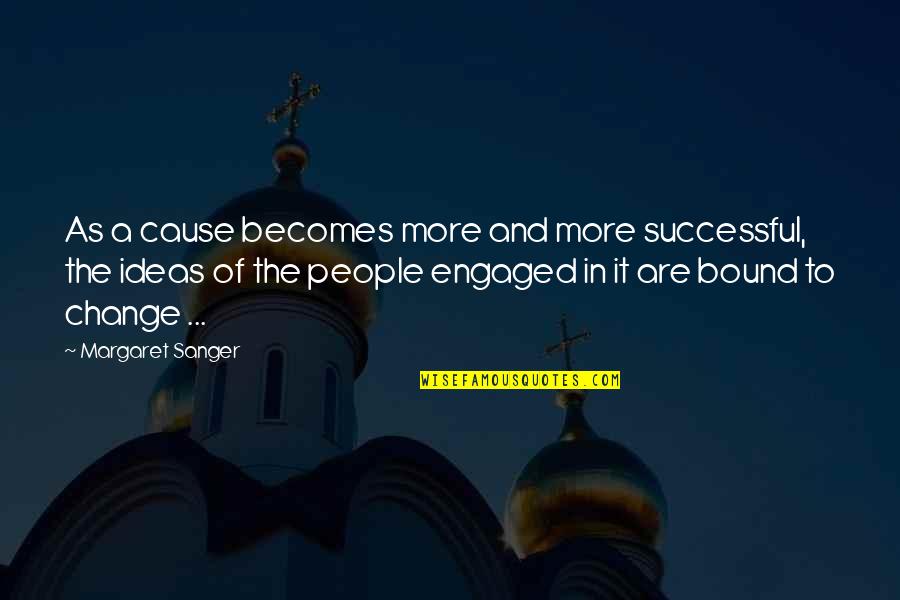 Change In People Quotes By Margaret Sanger: As a cause becomes more and more successful,