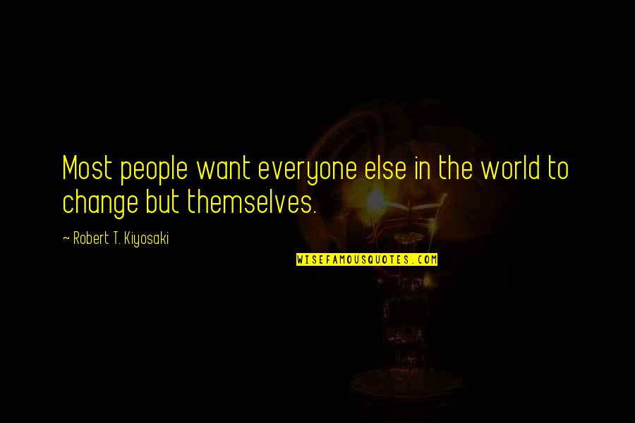 Change In People Quotes By Robert T. Kiyosaki: Most people want everyone else in the world