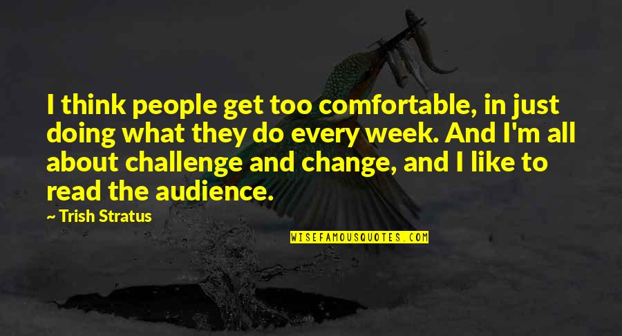 Change In People Quotes By Trish Stratus: I think people get too comfortable, in just