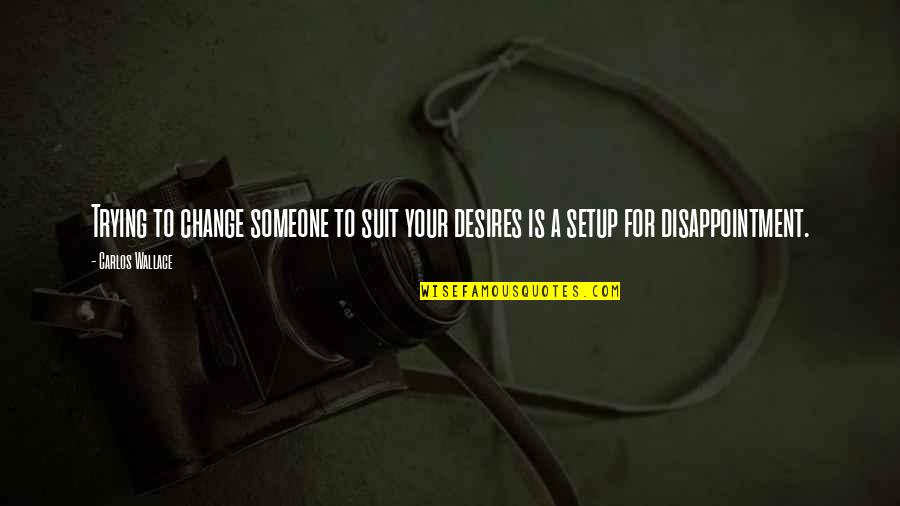 Change In Relationship Quotes By Carlos Wallace: Trying to change someone to suit your desires