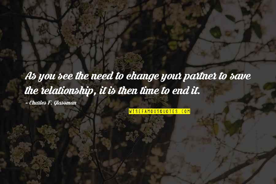 Change In Relationship Quotes By Charles F. Glassman: As you see the need to change your