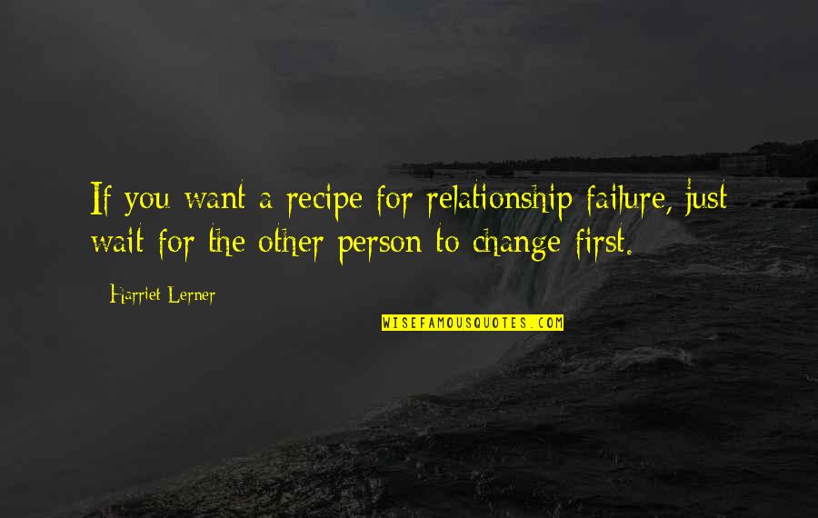Change In Relationship Quotes By Harriet Lerner: If you want a recipe for relationship failure,