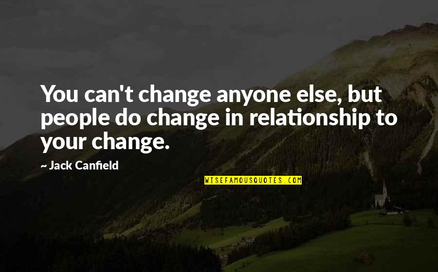 Change In Relationship Quotes By Jack Canfield: You can't change anyone else, but people do