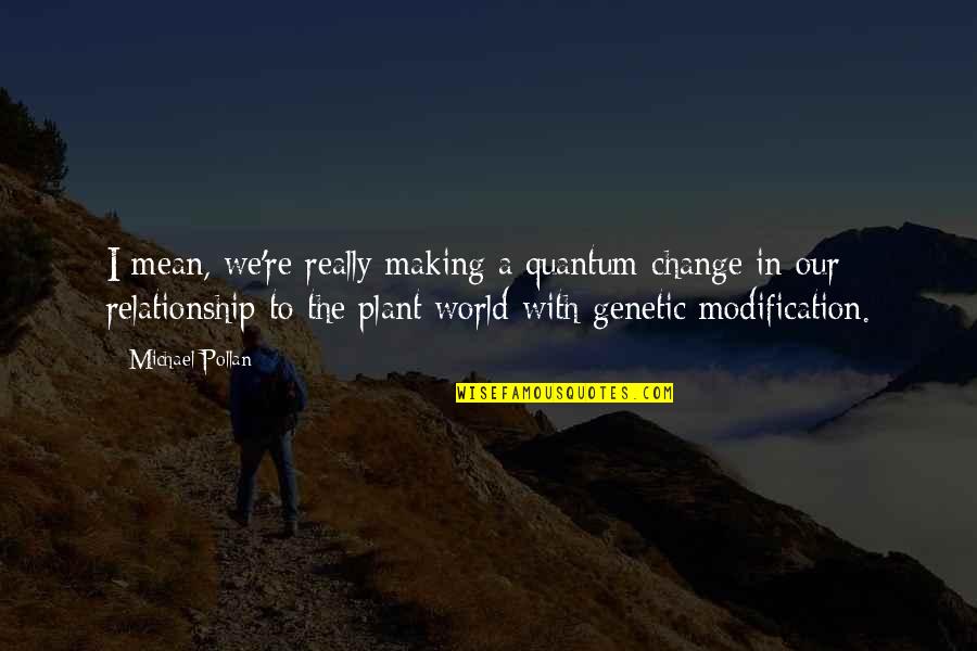 Change In Relationship Quotes By Michael Pollan: I mean, we're really making a quantum change