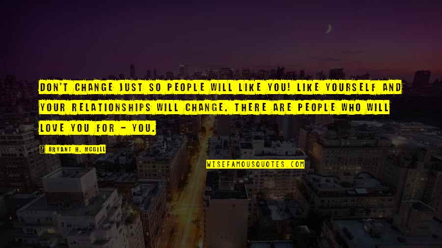 Change In Relationships Quotes By Bryant H. McGill: Don't change just so people will like you!