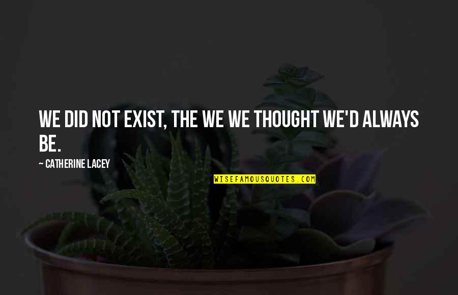 Change In Relationships Quotes By Catherine Lacey: We did not exist, the we we thought