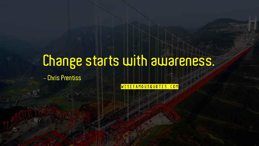 Change In Relationships Quotes By Chris Prentiss: Change starts with awareness.