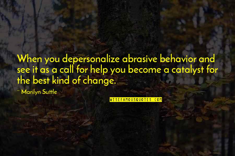 Change In Relationships Quotes By Marilyn Suttle: When you depersonalize abrasive behavior and see it