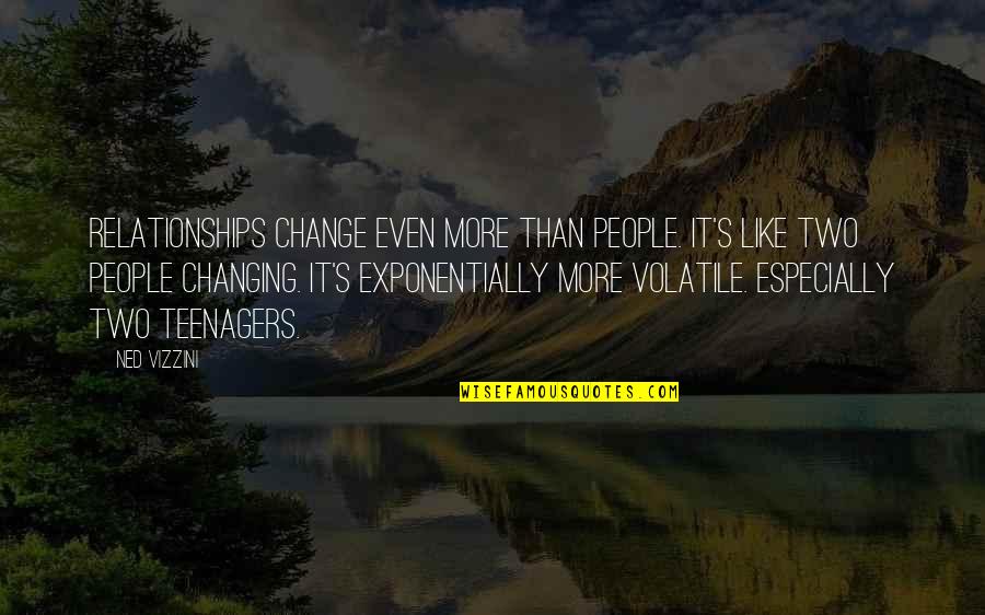 Change In Relationships Quotes By Ned Vizzini: Relationships change even more than people. It's like