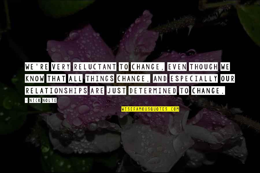 Change In Relationships Quotes By Nick Nolte: We're very reluctant to change, even though we