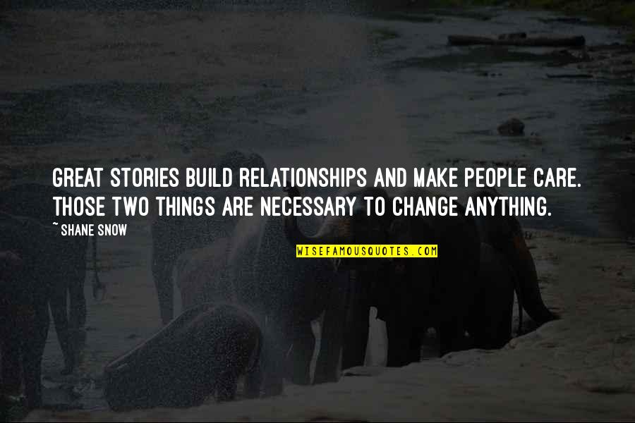 Change In Relationships Quotes By Shane Snow: Great stories build relationships and make people care.