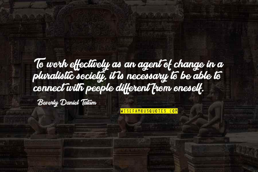 Change In Society Quotes By Beverly Daniel Tatum: To work effectively as an agent of change