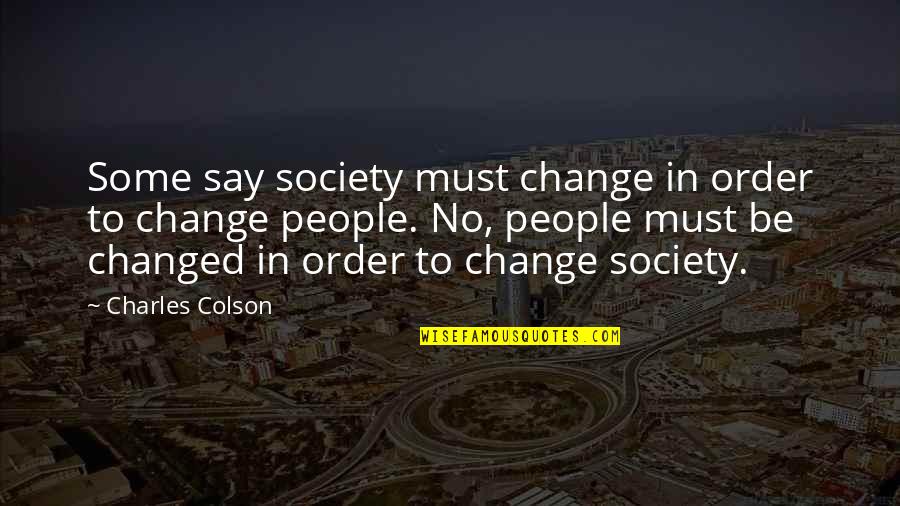 Change In Society Quotes By Charles Colson: Some say society must change in order to