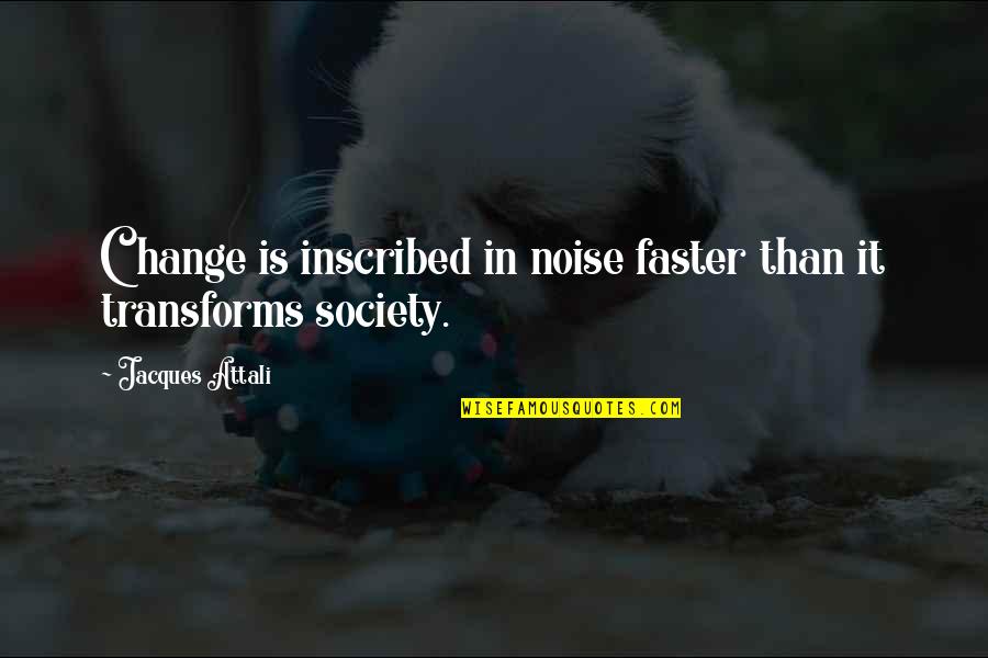 Change In Society Quotes By Jacques Attali: Change is inscribed in noise faster than it