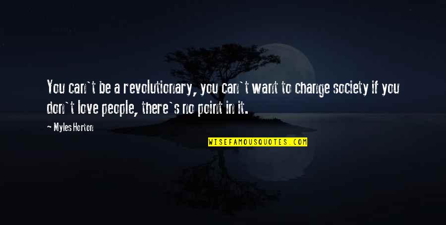 Change In Society Quotes By Myles Horton: You can't be a revolutionary, you can't want