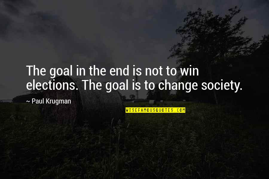 Change In Society Quotes By Paul Krugman: The goal in the end is not to