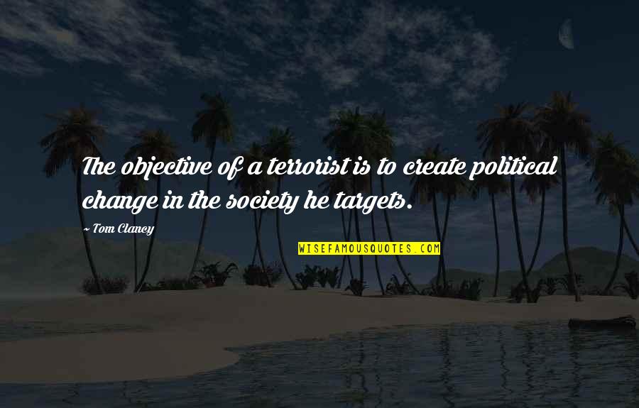 Change In Society Quotes By Tom Clancy: The objective of a terrorist is to create