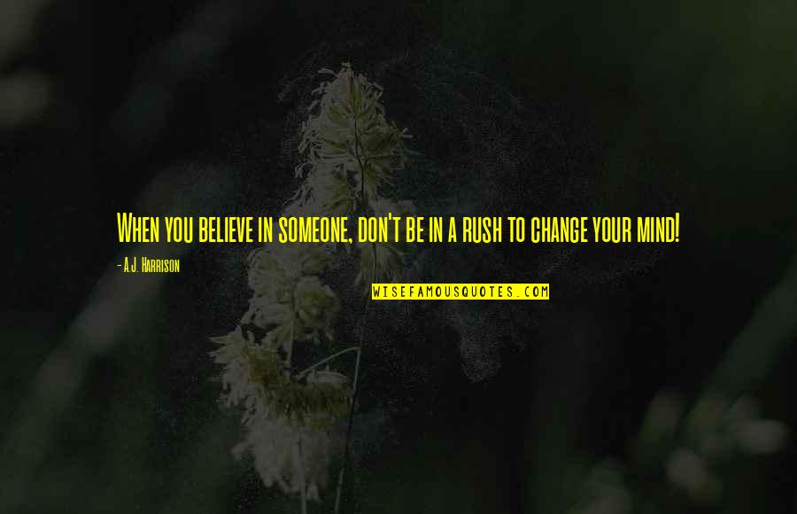 Change In Someone Quotes By A.J. Harrison: When you believe in someone, don't be in