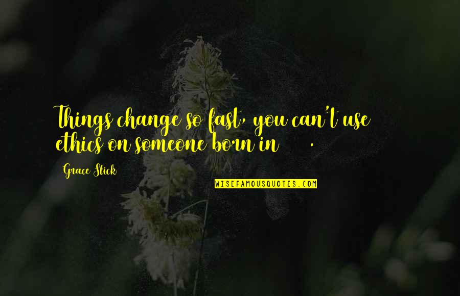 Change In Someone Quotes By Grace Slick: Things change so fast, you can't use 1971