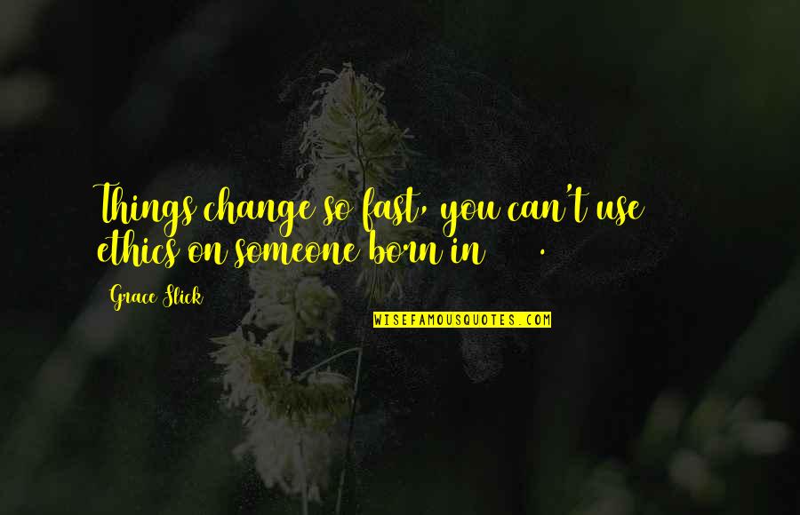 Change In Someone Quotes By Grace Slick: Things change so fast, you can't use 1971