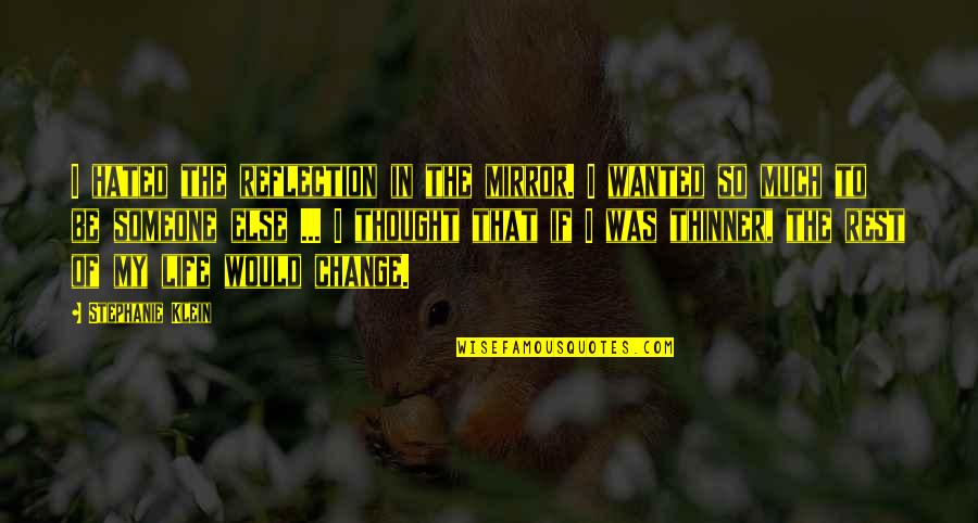 Change In Someone Quotes By Stephanie Klein: I hated the reflection in the mirror. I Change In Someone Quotes By Stephanie Klein: I hated the reflection in the mirror. I