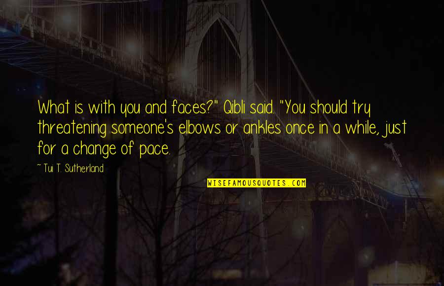 Change In Someone Quotes By Tui T. Sutherland: What is with you and faces?" Qibli said.