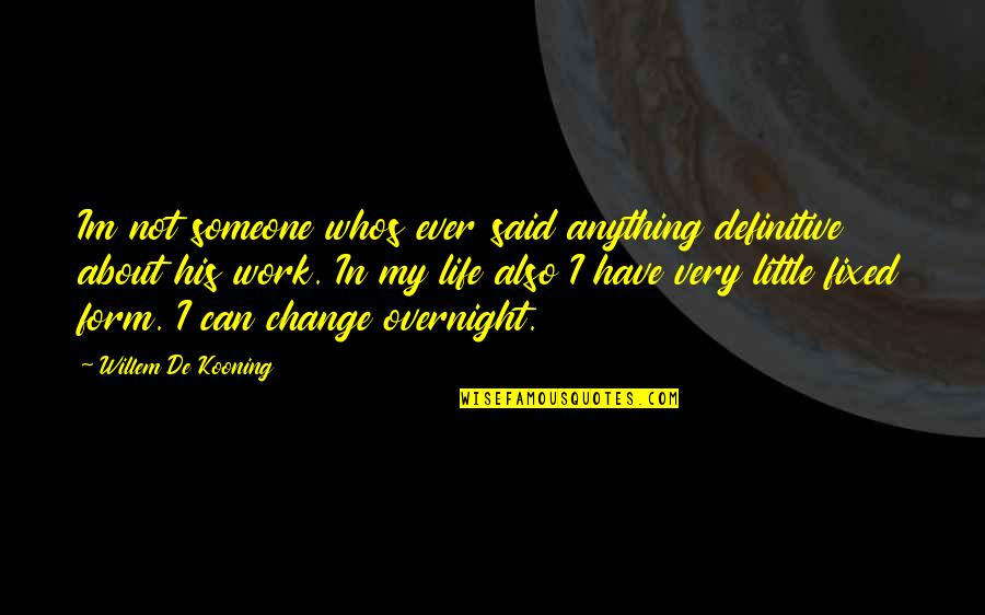 Change In Someone Quotes By Willem De Kooning: Im not someone whos ever said anything definitive Change In Someone Quotes By Willem De Kooning: Im not someone whos ever said anything definitive