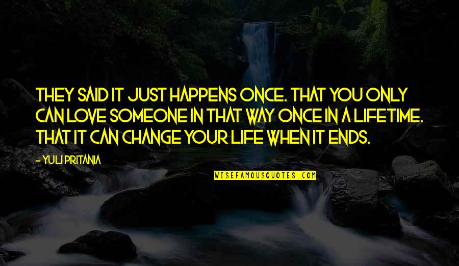 Change In Someone Quotes By Yuli Pritania: They said it just happens once. That you Change In Someone Quotes By Yuli Pritania: They said it just happens once. That you