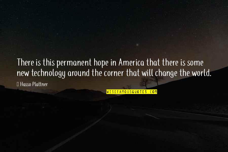 Change In Technology Quotes By Hasso Plattner: There is this permanent hope in America that