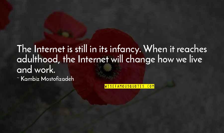 Change In Technology Quotes By Kambiz Mostofizadeh: The Internet is still in its infancy. When