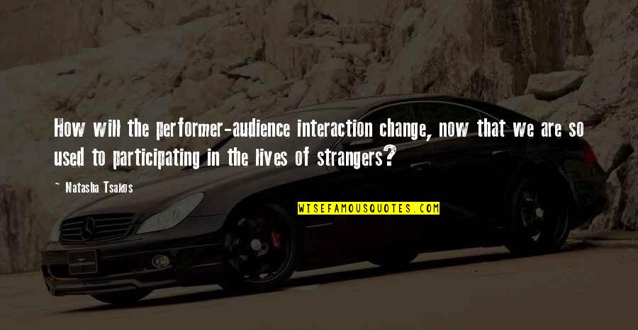 Change In Technology Quotes By Natasha Tsakos: How will the performer-audience interaction change, now that