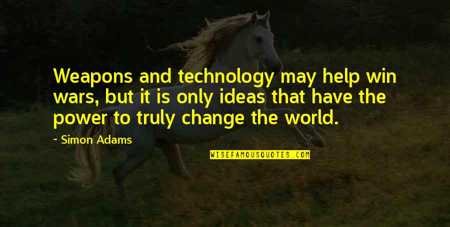 Change In Technology Quotes By Simon Adams: Weapons and technology may help win wars, but