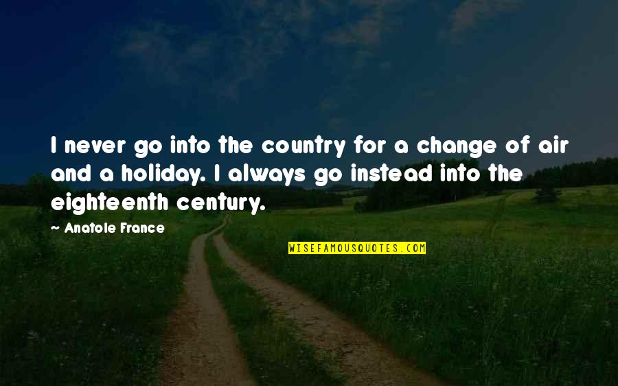 Change In The Air Quotes By Anatole France: I never go into the country for a