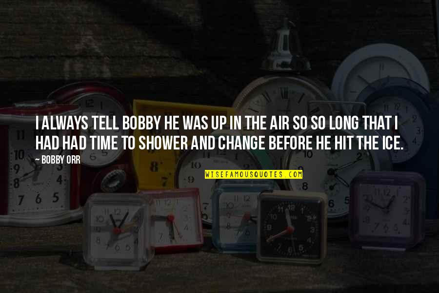 Change In The Air Quotes By Bobby Orr: I always tell Bobby he was up in