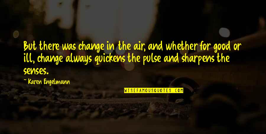 Change In The Air Quotes By Karen Engelmann: But there was change in the air, and