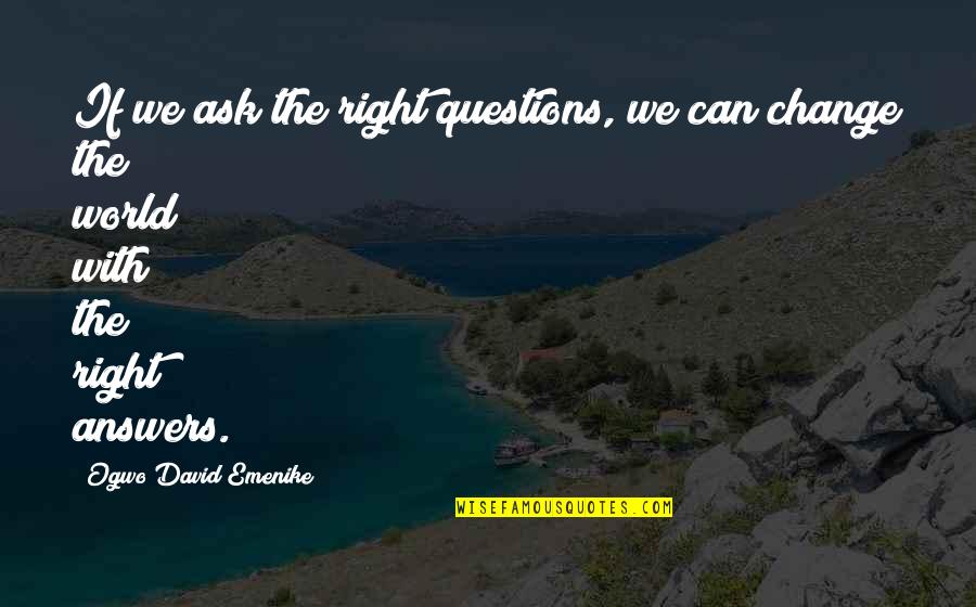 Change In The Business World Quotes By Ogwo David Emenike: If we ask the right questions, we can
